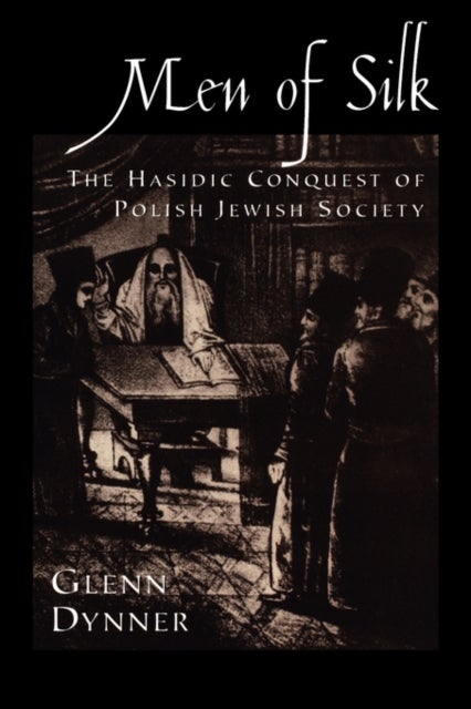 Men of Silk - The Hasidic Conquest of Polish Jewish Society