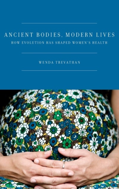 Ancient Bodies, Modern Lives - How Evolution Has Shaped Women's Health