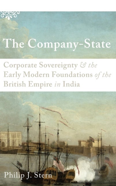 The Company-State - Corporate Sovereignty and the Early Modern Foundations of the British Empire in India