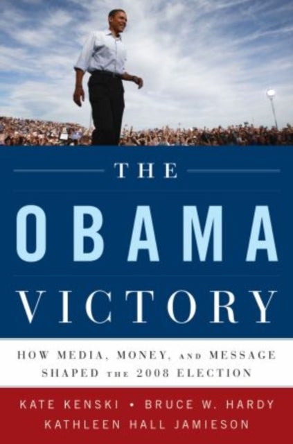 The Obama Victory - How Media, Money, and Message Shaped the 2008 Election