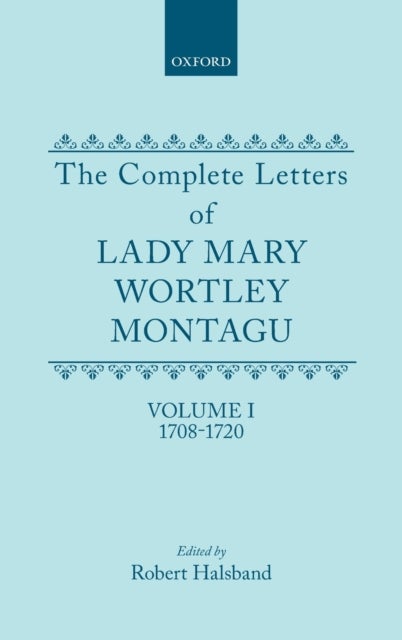 The Complete Letters of Lady Mary Wortley Montagu - Volume I: 1708-1720