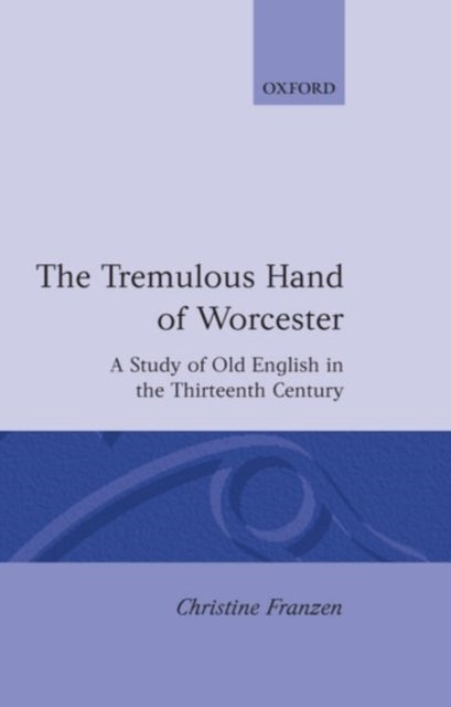 The Tremulous Hand of Worcester - A Study of Old English in the Thirteenth Century