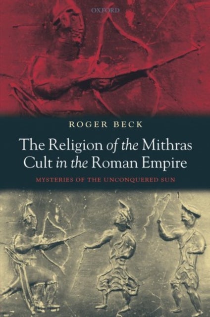 The Religion of the Mithras Cult in the Roman Empire - Mysteries of the Unconquered Sun