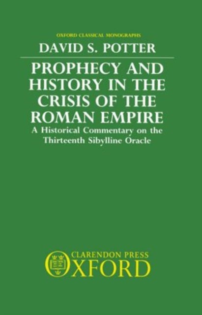 Prophecy and History in the Crisis of the Roman Empire - A Historical Commentary on the Thirteenth Sibylline Oracle