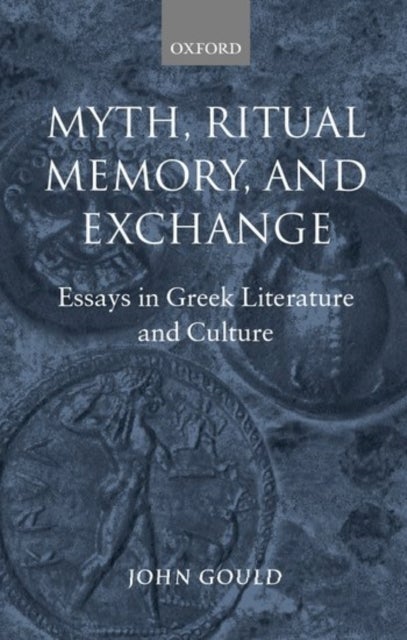 Myth, Ritual, Memory, and Exchange - Essays in Greek Literature and Culture
