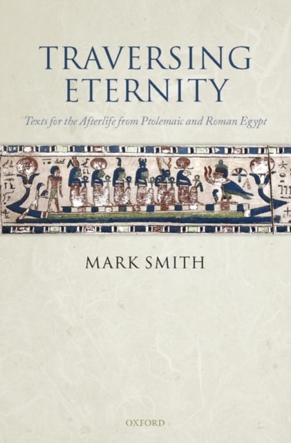 Traversing Eternity - Texts for the Afterlife from Ptolemaic and Roman Egypt
