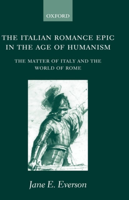 The Italian Romance Epic in the Age of Humanism - The Matter of Italy and the World of Rome