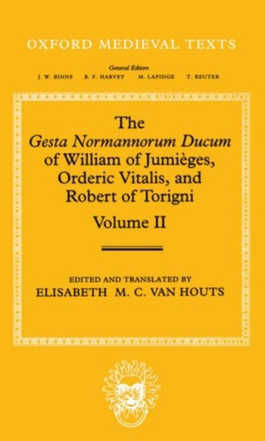The Gesta Normannorum Ducum of William of Jumieges, Orderic Vitalis, and Robert of Torigni: Volume II: Books V-VIII