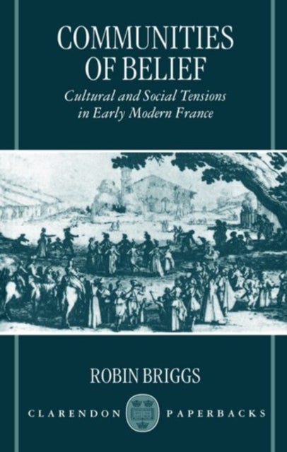 Communities of Belief - Cultural and Social Tensions in Early Modern France