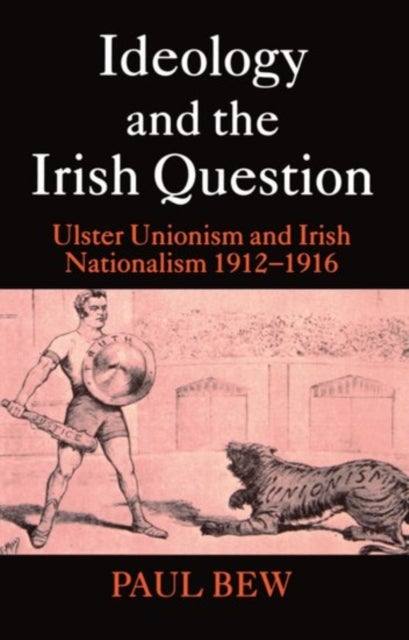 Ideology and the Irish Question - Ulster Unionism and Irish Nationalism 1912-1916