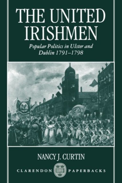 The United Irishmen - Popular Politics in Ulster and Dublin, 1791-1798