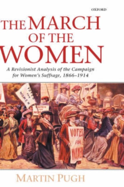 The March of the Women - A Revisionist Analysis of the Campaign for Women's Suffrage, 1866-1914