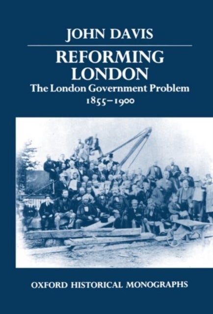 Reforming London - The London Government Problem, 1855-1900
