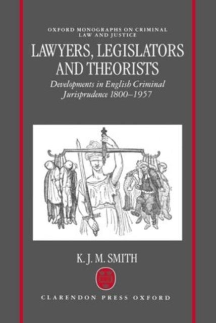 Lawyers, Legislators and Theorists - Developments in English Criminal Jurisprudence 1800-1957