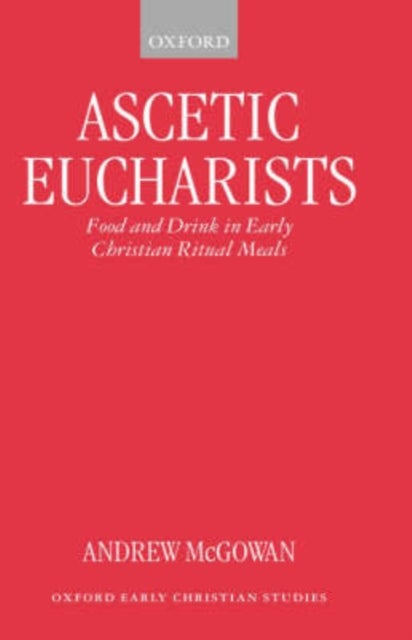 Ascetic Eucharists - Food and Drink in Early Christian Ritual Meals