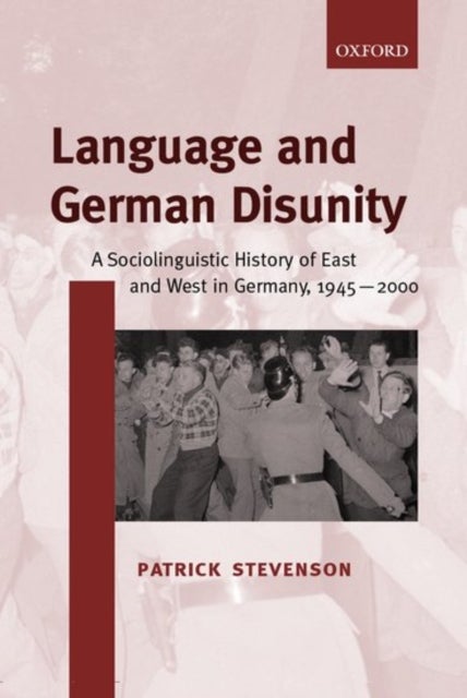 Language and German Disunity - A Sociolinguistic History of East and West in Germany, 1945-2000