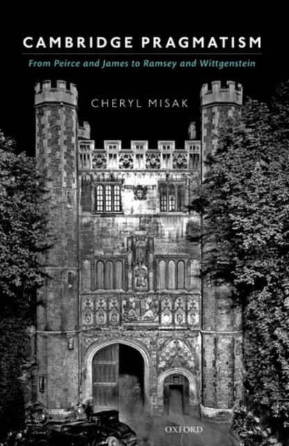 Cambridge Pragmatism - From Peirce and James to Ramsey and Wittgenstein
