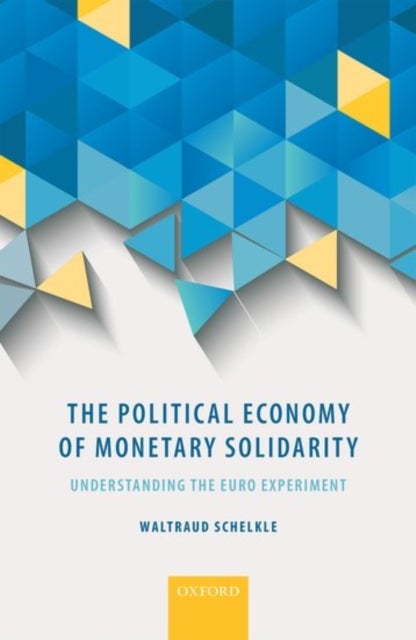 The Political Economy of Monetary Solidarity - Understanding the Euro Experiment