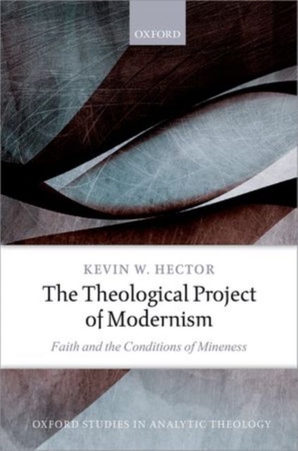 The Theological Project of Modernism - Faith and the Conditions of Mineness