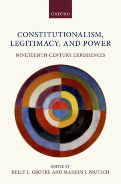 Constitutionalism, Legitimacy, and Power - Nineteenth-Century Experiences