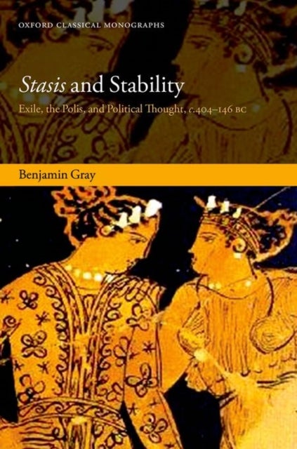 Stasis and Stability - Exile, the Polis, and Political Thought, c. 404-146 BC