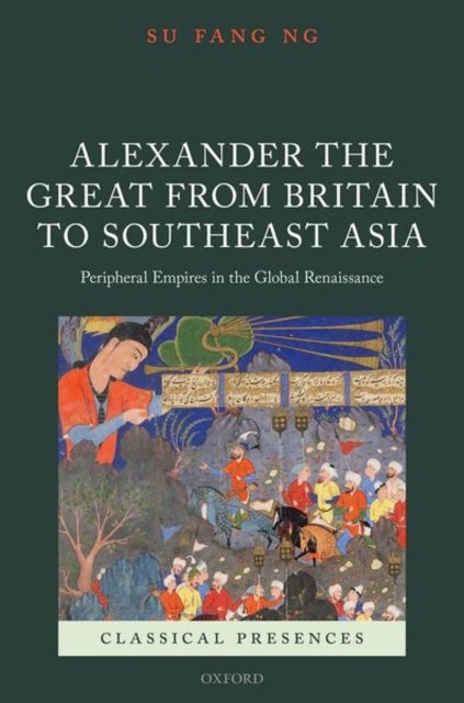 Alexander the Great from Britain to Southeast Asia - Peripheral Empires in the Global Renaissance