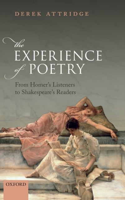The Experience of Poetry - From Homer's Listeners to Shakespeare's Readers