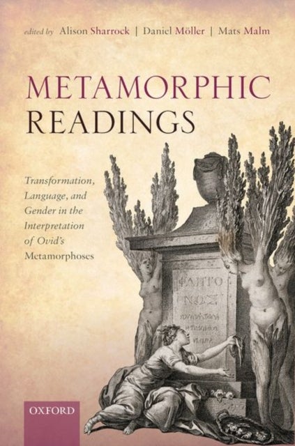 Metamorphic Readings - Transformation, Language, and Gender in the Interpretation of Ovid's Metamorphoses