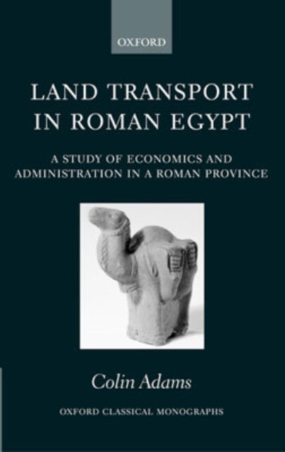 Land Transport in Roman Egypt - A Study of Economics and Administration in a Roman Province