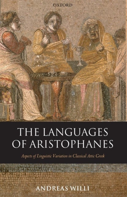 The Languages of Aristophanes - Aspects of Linguistic Variation in Classical Attic Greek