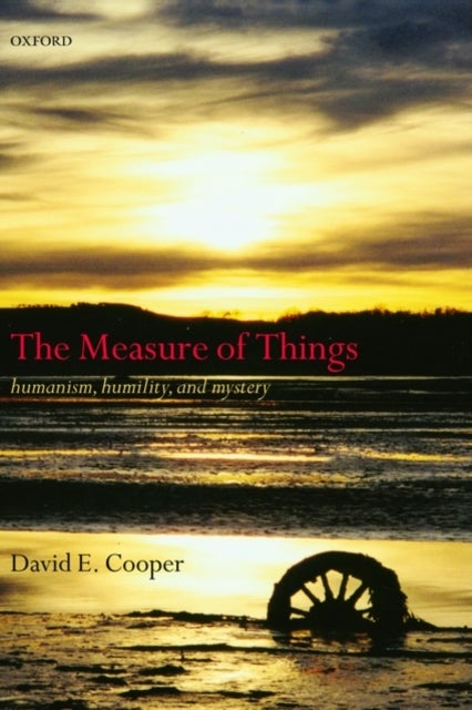 The Measure of Things - Humanism, Humility, and Mystery