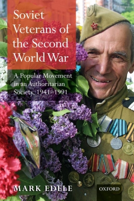 Soviet Veterans of the Second World War - A Popular Movement in an Authoritarian Society, 1941-1991