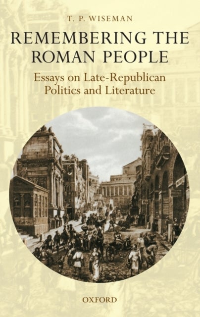 Remembering the Roman People - Essays on Late-Republican Politics and Literature