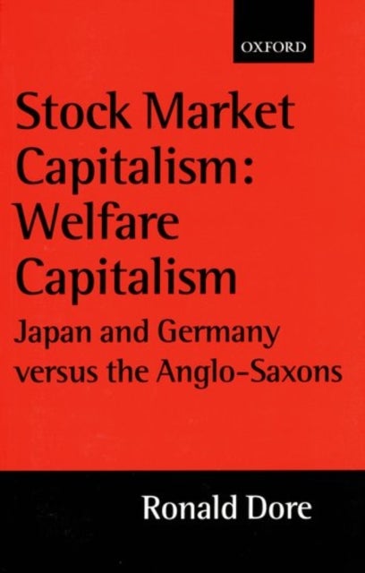 Stock Market Capitalism: Welfare Capitalism - Japan and Germany versus the Anglo-Saxons