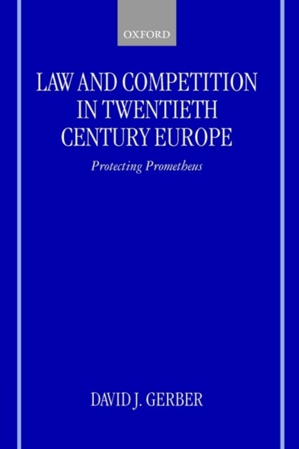 Law and Competition in Twentieth-Century Europe - Protecting Prometheus