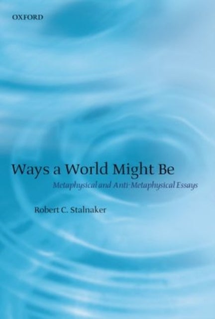 Ways a World Might Be - Metaphysical and Anti-Metaphysical Essays