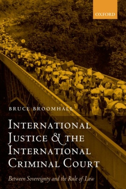 International Justice and the International Criminal Court - Between Sovereignty and the Rule of Law