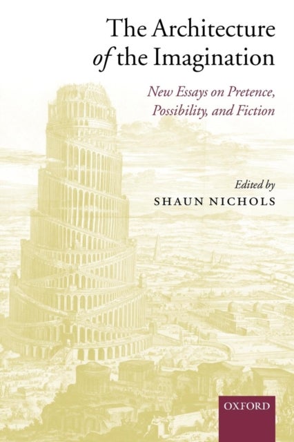 The Architecture of the Imagination - New Essays on Pretence, Possibility, and Fiction