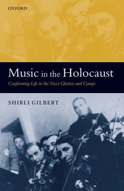 Music in the Holocaust - Confronting Life in the Nazi Ghettos and Camps