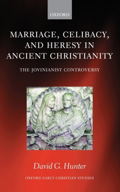 Marriage, Celibacy, and Heresy in Ancient Christianity - The Jovinianist Controversy