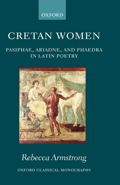 Cretan Women - Pasiphae, Ariadne, and Phaedra in Latin Poetry