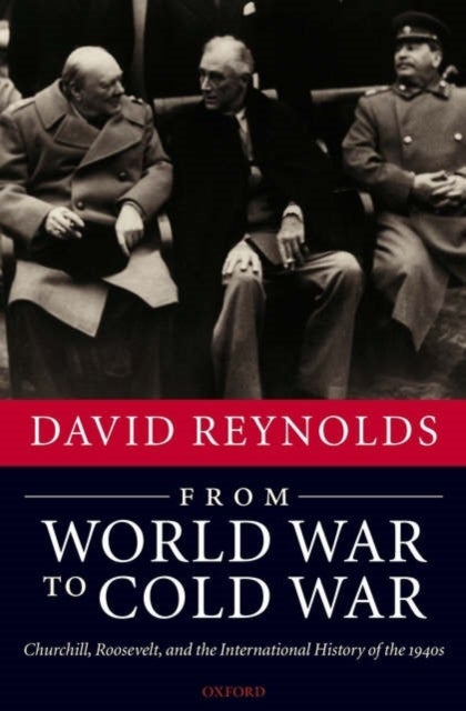 From World War to Cold War - Churchill, Roosevelt, and the International History of the 1940s