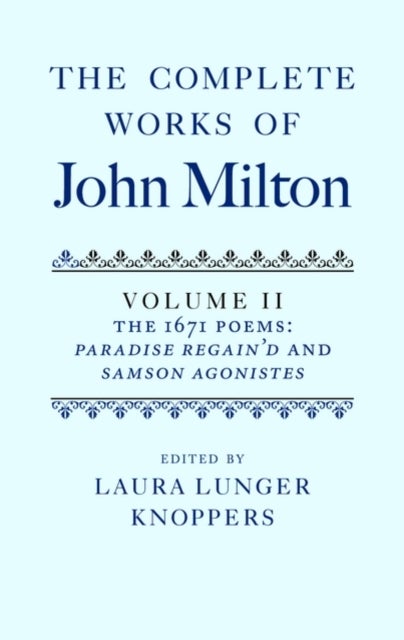 The Complete Works of John Milton: Volume II - The 1671 Poems: Paradise Regain'd and Samson Agonistes