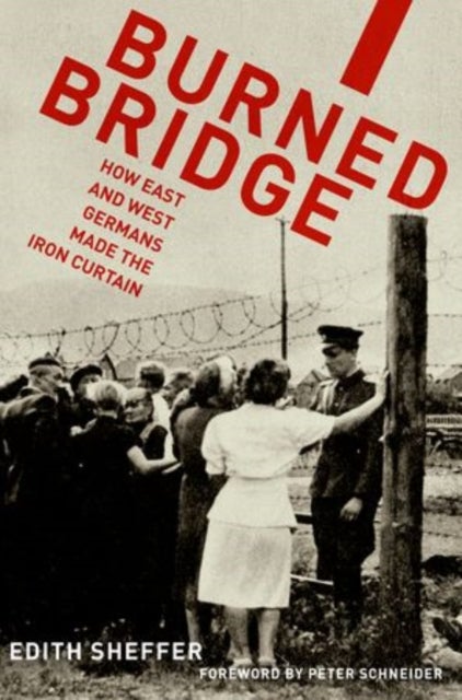Burned Bridge - How East and West Germans Made the Iron Curtain