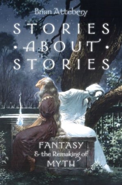 Stories about Stories - Fantasy and the Remaking of Myth