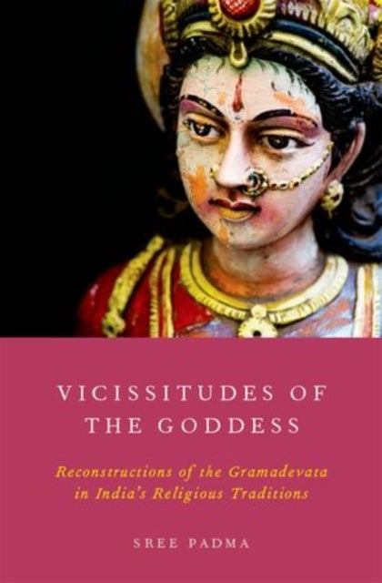 Vicissitudes of the Goddess - Reconstructions of the Gramadevata in India's Religious Traditions
