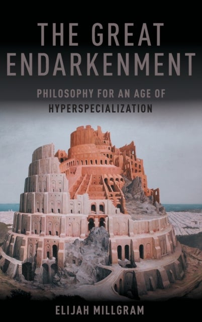 The Great Endarkenment - Philosophy for an Age of Hyperspecialization
