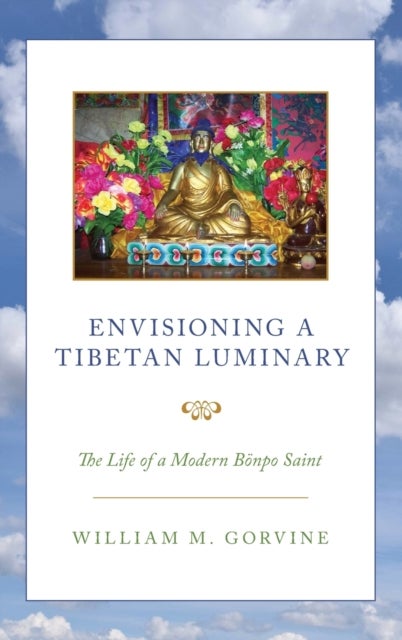 Envisioning a Tibetan Luminary - The Life of a Modern Bonpo Saint