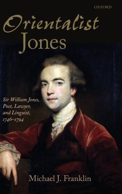 'Orientalist Jones' - Sir William Jones, Poet, Lawyer, and Linguist, 1746-1794
