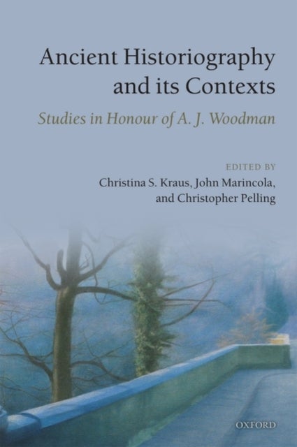 Ancient Historiography and Its Contexts - Studies in Honour of A. J. Woodman